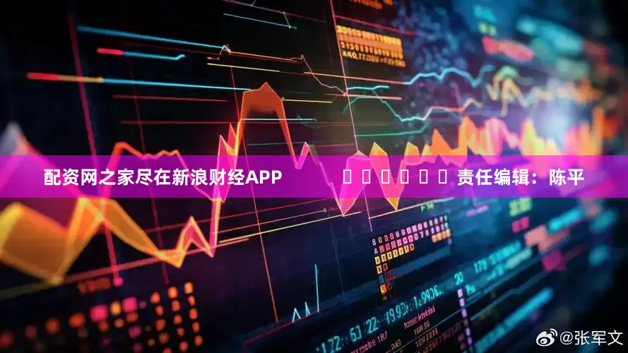 配资网之家尽在新浪财经APP            						责任编辑：陈平
