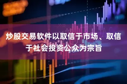 炒股交易软件以取信于市场、取信于社会投资公众为宗旨