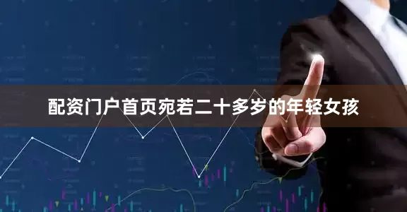 配资门户首页宛若二十多岁的年轻女孩