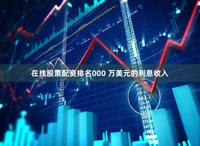 在线股票配资排名000 万美元的利息收入