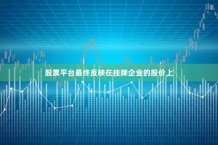 股票平台最终反映在挂牌企业的股价上