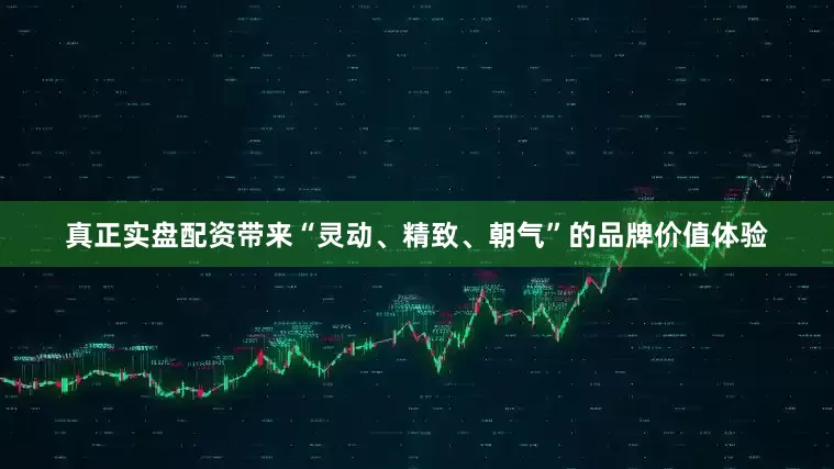 真正实盘配资带来“灵动、精致、朝气”的品牌价值体验