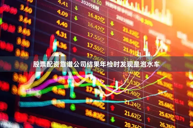 股票配资靠谱公司结果年检时发现是泡水车