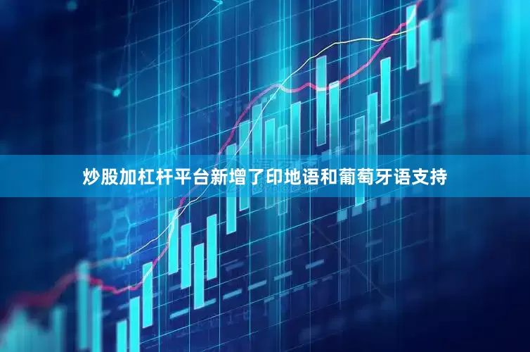炒股加杠杆平台新增了印地语和葡萄牙语支持