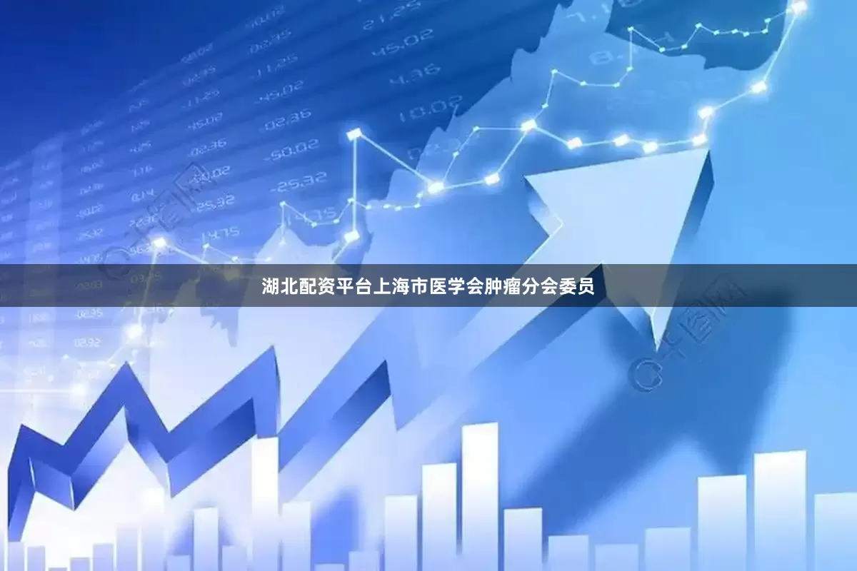 湖北配资平台上海市医学会肿瘤分会委员