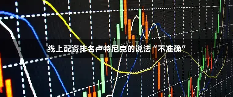 线上配资排名卢特尼克的说法“不准确”