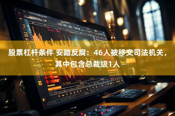 股票杠杆条件 安踏反腐：46人被移交司法机关，其中包含总裁级1人