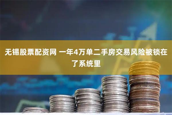 无锡股票配资网 一年4万单二手房交易风险被锁在了系统里