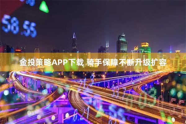 金投策略APP下载 骑手保障不断升级扩容